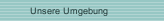 Unsere Umgebung